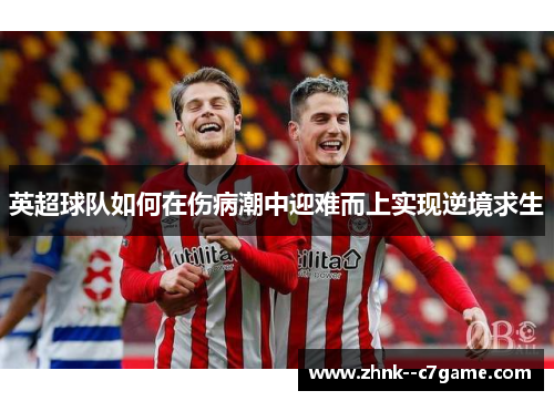 英超球队如何在伤病潮中迎难而上实现逆境求生