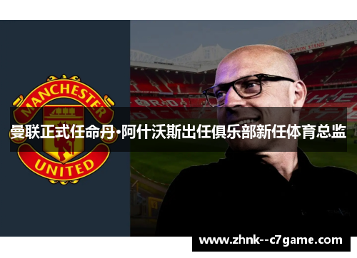 曼联正式任命丹·阿什沃斯出任俱乐部新任体育总监 曼联正式任命丹·阿什沃斯出任俱乐部新任体育总监